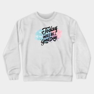 today will be a good day Crewneck Sweatshirt